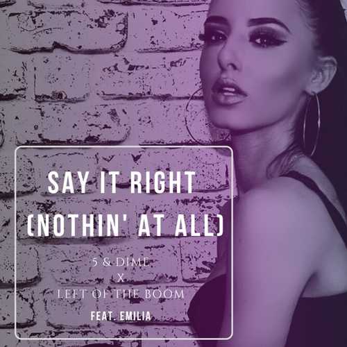 Музыка 5&Dime - Say It Right (Nothin' at All) (feat. Left Of The Boom & Emilia)