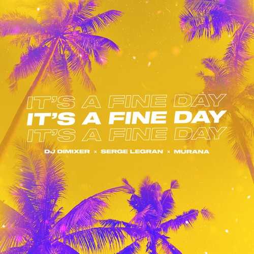 Музыка DJ DimixeR - It's A Fine Day (feat. Serge Legran & Murana)