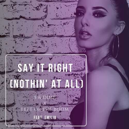 Музыка 5&Dime & Left Of The Boom feat. Emilia - Say It Right (Nothin' At All) (Extended Mix)
