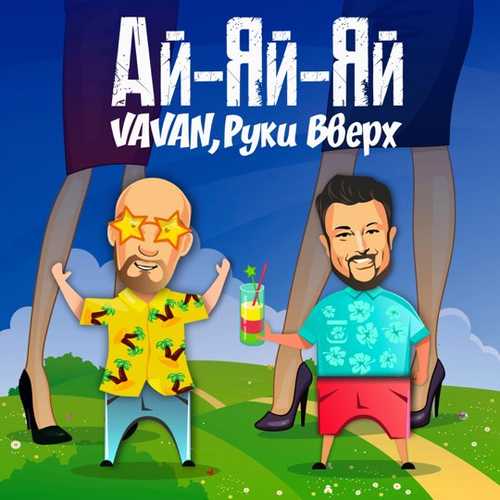 Музыка Vavan - Ай-Яй-Яй (feat. Руки Вверх)