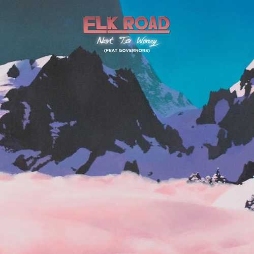 Музыка Elk Road - Not to Worry (feat. Governors)