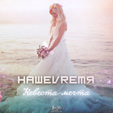 Музыка НашеVremя - Невеста-мечта