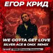 Музыка Егор Крид - We Gotta Get Love (Silver Ace & Onix Remix)