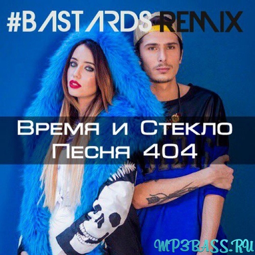 Музыка Время и Стекло - Песня 404 (#Bastards Remix)