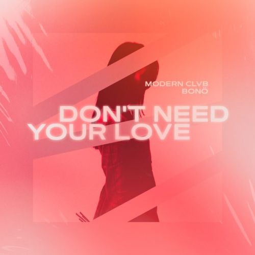 Музыка Modern Clvb - Don't Need Your Love (feat. Bono)