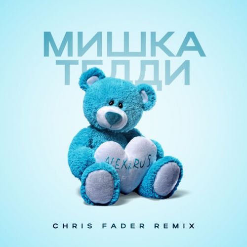 Музыка Alex&Rus - Мишка Тедди (Chris Fader Remix)