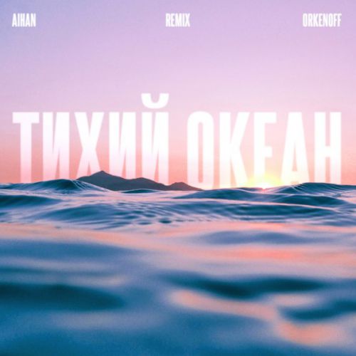 Музыка Aihan - Тихий Океан (Orkenoff Remix)