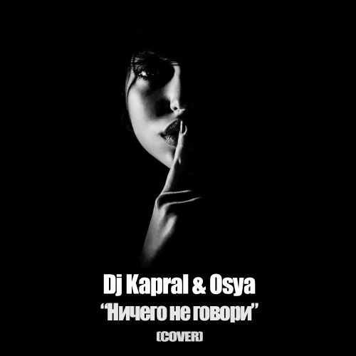 Музыка DJ Kapral - Ничего Не Говори (feat. Osya)