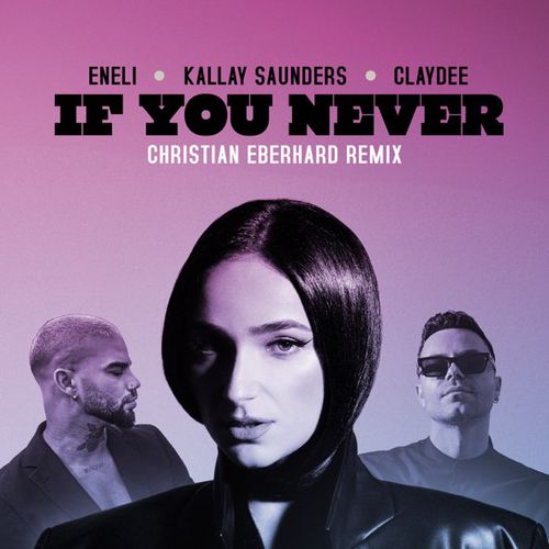 Музыка Eneli & Kallay Saunders feat. Claydee - If You Never (Christian Eberhard Remix)