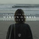 Музыка Martin Garrix - Now That I've Found You (feat. John & Michel)