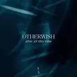 Музыка Otherwish - After All This Time (Original Mix)