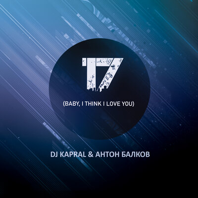 Музыка DJ Kapral & Антон Балков - 17 (Baby, I Think I Love You)