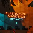 Музыка Plastik Funk - Get Nasty (feat. Mark Bale)
