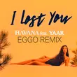 Музыка Havana & Yaar - I Lost You (Eggo Remix)