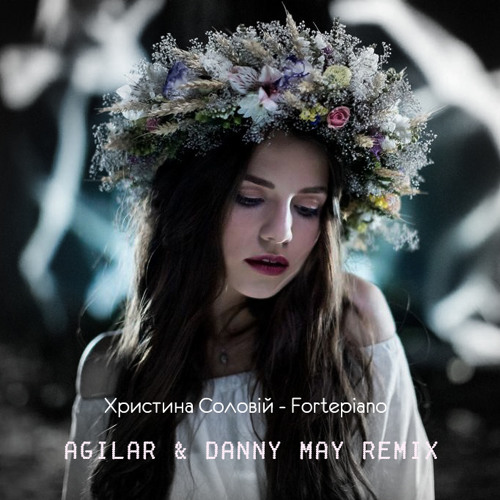Музыка Христина Соловій - Fortepiano (Agilar & Danny May Remix)