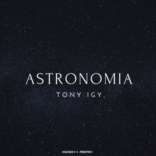 Музыка Tony Igy - Astronomia (Index-1 Remix)