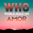 Музыка Amor - Who (World, Hold On)