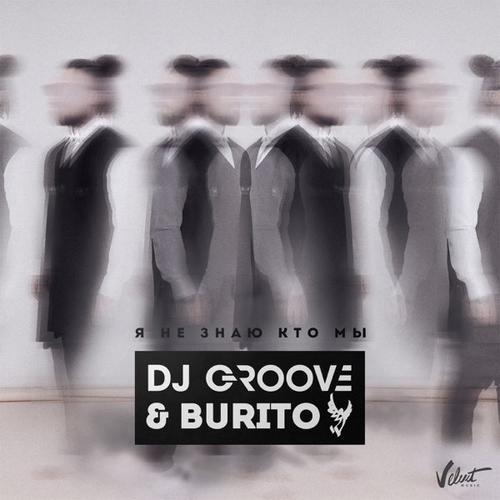 Музыка Burito - Я Не Знаю Кто Мы (feat. DJ Groove)