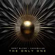 Музыка Dont Blink & Vakabular - The Only One (Extended Mix)