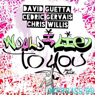 Музыка David Guetta - Would I Lie To You (feat. Cedric Gervais & Chris Willis)