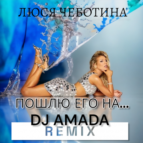 Музыка Люся Чеботина - Пошлю Его На (DJ Amada Remix)