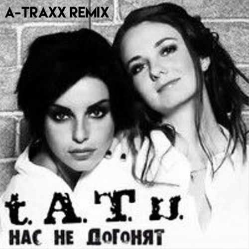 Музыка t.A.T.u. - Нас Не Догонят (A-Traxx Remix)