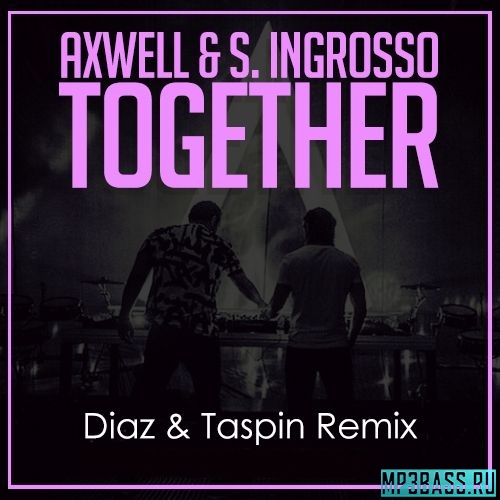 Музыка Axwell & S. Ingrosso - Together (Diaz & Taspin Remix)
