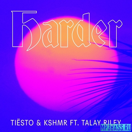 Музыка Tiësto & KSHMR - Harder (feat. Talay Riley)