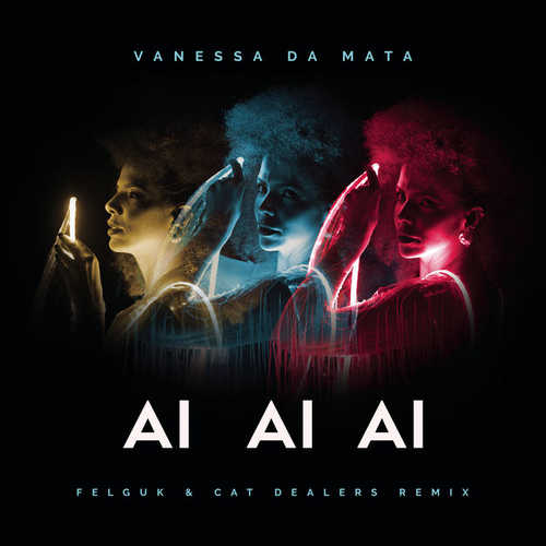 Музыка Vanessa Da Mata - Ai Ai Ai (Felguk & Cat Dealers Remix)