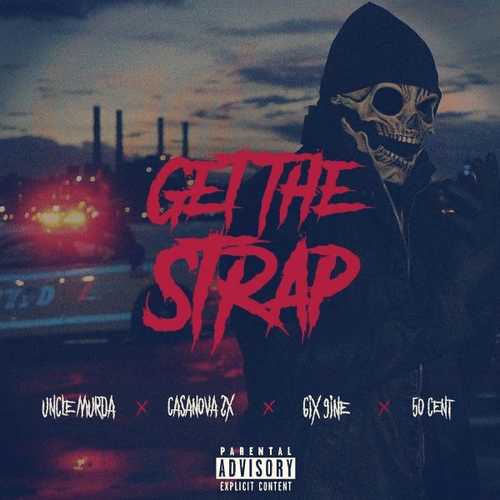 Музыка Uncle Murda & 50 Cent - Get The Strap (feat. 6ix9ine & Casanova)