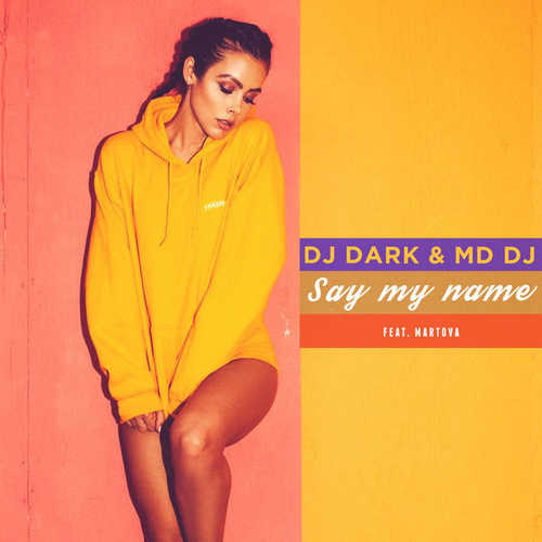 Музыка DJ Dark - Say My Name (feat. MD DJ & Martova)