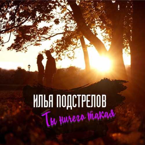 Музыка Илья Подстрелов - Ты Ничего Такая
