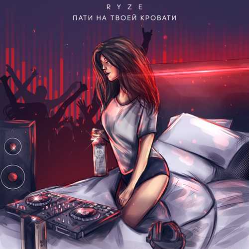Музыка RYZE - Пати На Твоей Кровати